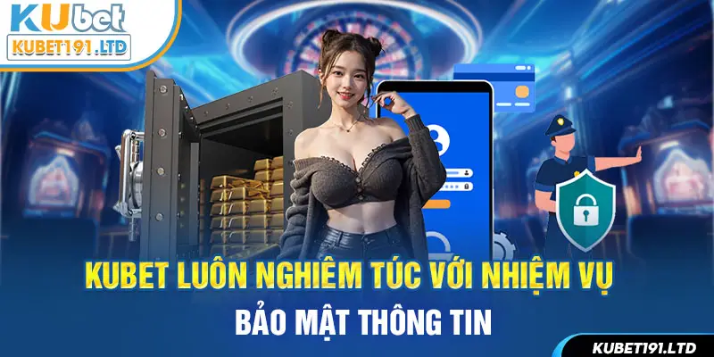 Kubet luôn nghiêm túc với nhiệm vụ bảo mật thông tin