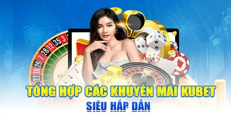 Các khuyến mãi siêu hấp dẫn nhà cái Kubet cung cấp đến hội viên